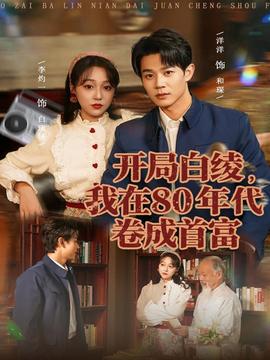 開(kāi)局白綾，我在80年代卷成首富(全集)